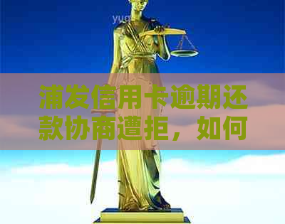 浦发信用卡逾期还款协商遭拒，如何解决分期付款问题？