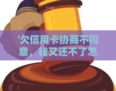 '欠信用卡协商不同意，钱又还不了怎么办？'