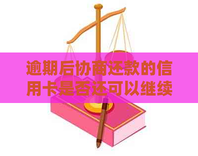 逾期后协商还款的信用卡是否还可以继续使用？-逾期后协商还款的信用卡是否还可以继续使用了