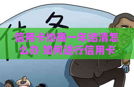 信用卡协商一年结清怎么办 如何进行信用卡的一年期限结清处理？