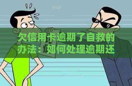 欠信用卡逾期了自救的办法：如何处理逾期还款，无力偿还以及与银行协商解决