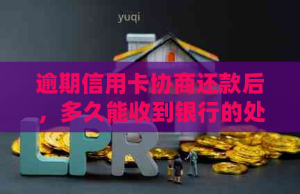 逾期信用卡协商还款后，多久能收到银行的处理结果？