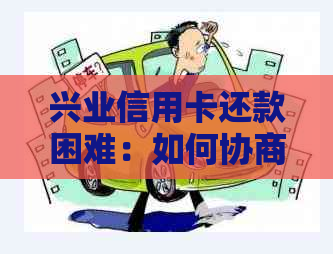 兴业信用卡还款困难：如何协商还本金？