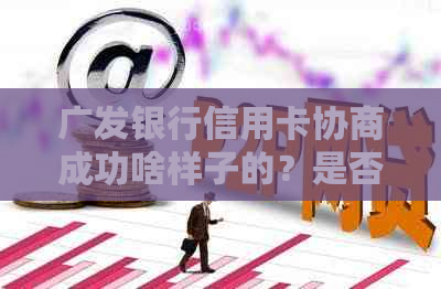 广发银行信用卡协商成功啥样子的？是否需要手续费？如何进行协商？