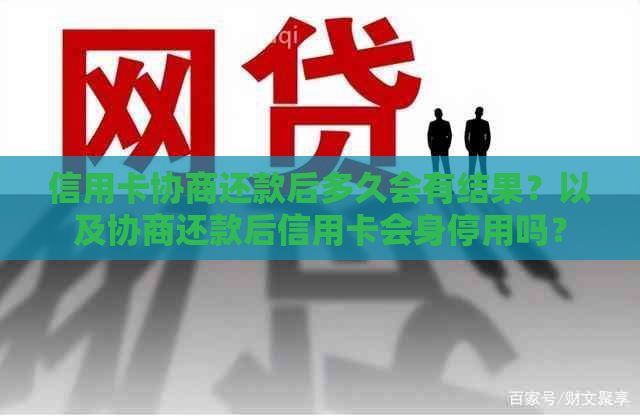 信用卡协商还款后多久会有结果？以及协商还款后信用卡会身停用吗？