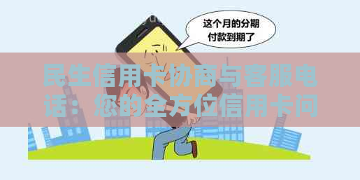 民生信用卡协商与客服电话：您的全方位信用卡问题解答与咨询服务