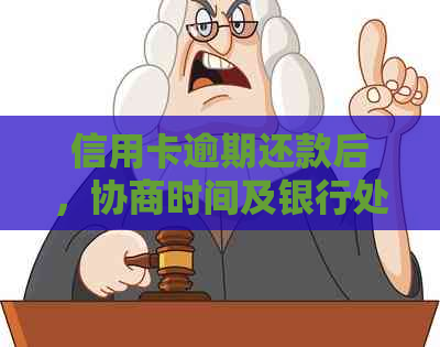 信用卡逾期还款后，协商时间及银行处理结果的解读与建议