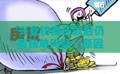 '兴业协商还款后仍有账单问题：原因与解决策略'