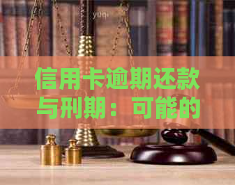 信用卡逾期还款与刑期：可能的关联及相关处理方法全面解答