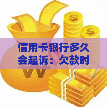 信用卡银行多久会起诉：欠款时间、起诉程序与传票接收的全解析