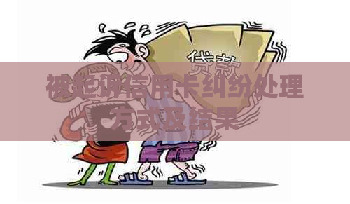 被起诉信用卡纠纷处理方式及结果