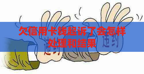 欠信用卡钱起诉了会怎样处理和结果