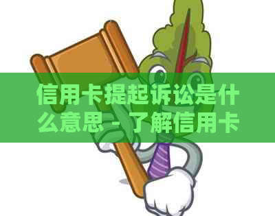 信用卡提起诉讼是什么意思 - 了解信用卡诉讼的基本含义及相关情况