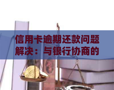 信用卡逾期还款问题解决：与银行协商的有效策略