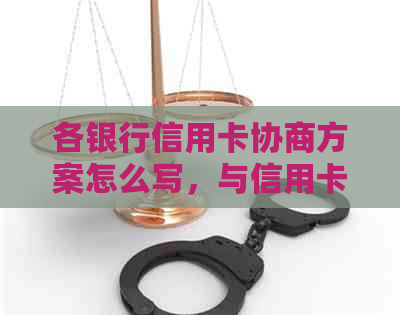 各银行信用卡协商方案怎么写，与信用卡银行协商还款方案。