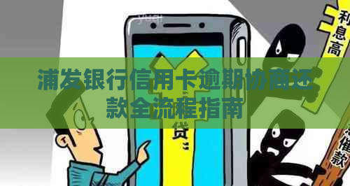 浦发银行信用卡逾期协商还款全流程指南