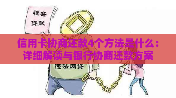 信用卡协商还款4个方法是什么：详细解读与银行协商还款方案