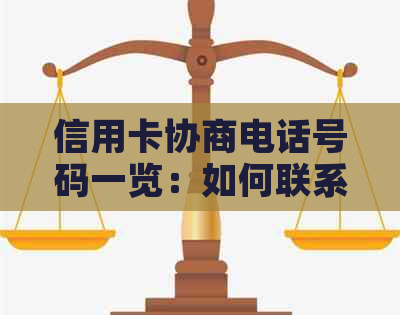 信用卡协商电话号码一览：如何联系发卡行进行还款调整和个性化解决方案