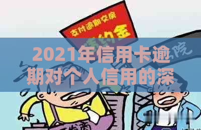 2021年信用卡逾期对个人信用的深度解析及其后果