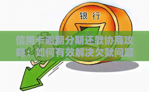 信用卡逾期分期还款协商攻略：如何有效解决欠款问题并避免信用损失？