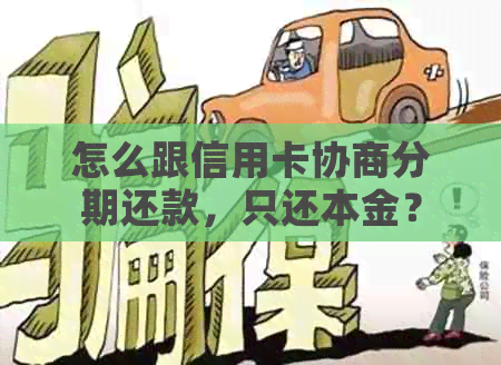 怎么跟信用卡协商分期还款，只还本金？