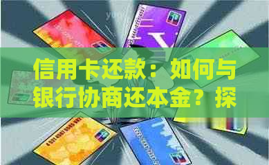 信用卡还款：如何与银行协商还本金？探讨各种可能性