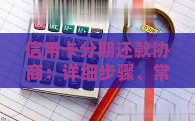 信用卡分期还款协商：详细步骤、常见注意事项及影响因素全解析