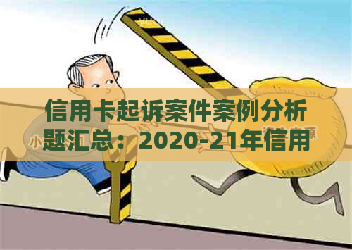 信用卡起诉案件案例分析题汇总：2020-21年信用卡起诉案例分析