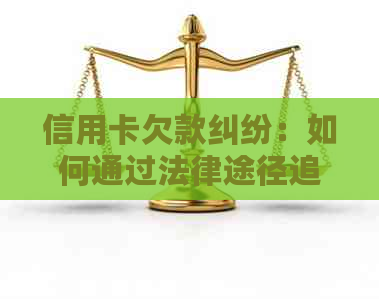 信用卡欠款纠纷：如何通过法律途径追务并起诉对方？