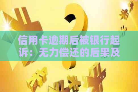 信用卡逾期后被银行起诉：无力偿还的后果及解决方法大揭秘！