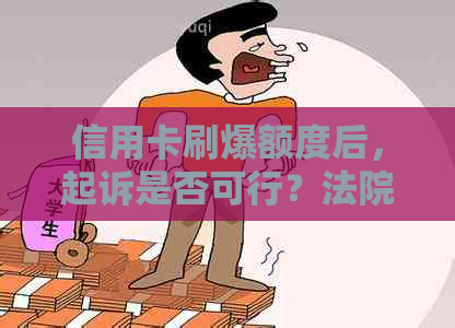 信用卡刷爆额度后，起诉是否可行？法院会受理这类案件吗？