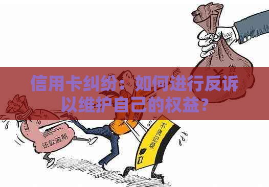 信用卡纠纷：如何进行反诉以维护自己的权益？