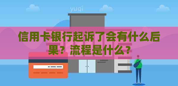 信用卡银行起诉了会有什么后果？流程是什么？