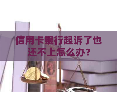 信用卡银行起诉了也还不上怎么办？