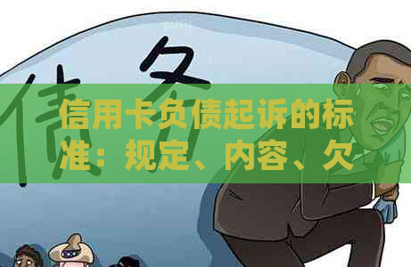 信用卡负债起诉的标准：规定、内容、欠款处理方式。