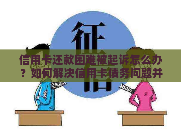 信用卡还款困难被起诉怎么办？如何解决信用卡债务问题并避免法律纠纷