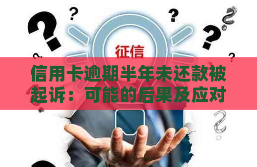 信用卡逾期半年未还款被起诉：可能的后果及应对策略