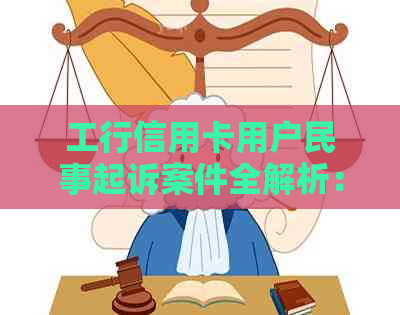 工行信用卡用户民事起诉案件全解析：常见问题解答、法律依据及应对策略