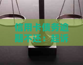 信用卡债务逾期不还：起诉的可行性及应对措