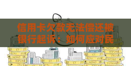 信用卡欠款无法偿还被银行起诉：如何应对民事诉讼程序与解决方法全面解析