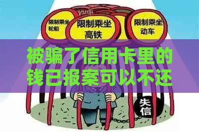 被骗了信用卡里的钱已报案可以不还吗？怎么办？