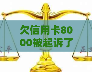 欠信用卡8000被起诉了：法律后果与诉讼费承担