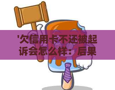 '欠信用卡不还被起诉会怎么样：后果处理与应对策略'