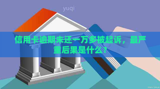 信用卡逾期未还一万多被起诉，最严重后果是什么？