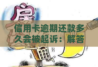 信用卡逾期还款多久会被起诉：解答逾期还款的影响与诉讼时效