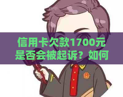 信用卡欠款1700元是否会被起诉？如何避免信用卡逾期和法律纠纷？