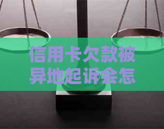 信用卡欠款被异地起诉会怎么样？