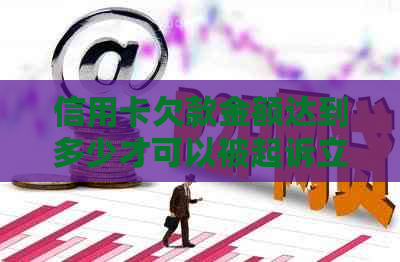 信用卡欠款金额达到多少才可以被起诉立案？