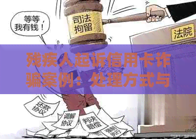 残疾人起诉信用卡诈骗案例：处理方式与后果分析