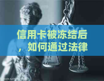 信用卡被冻结后，如何通过法律途径解除封锁并追讨欠款？